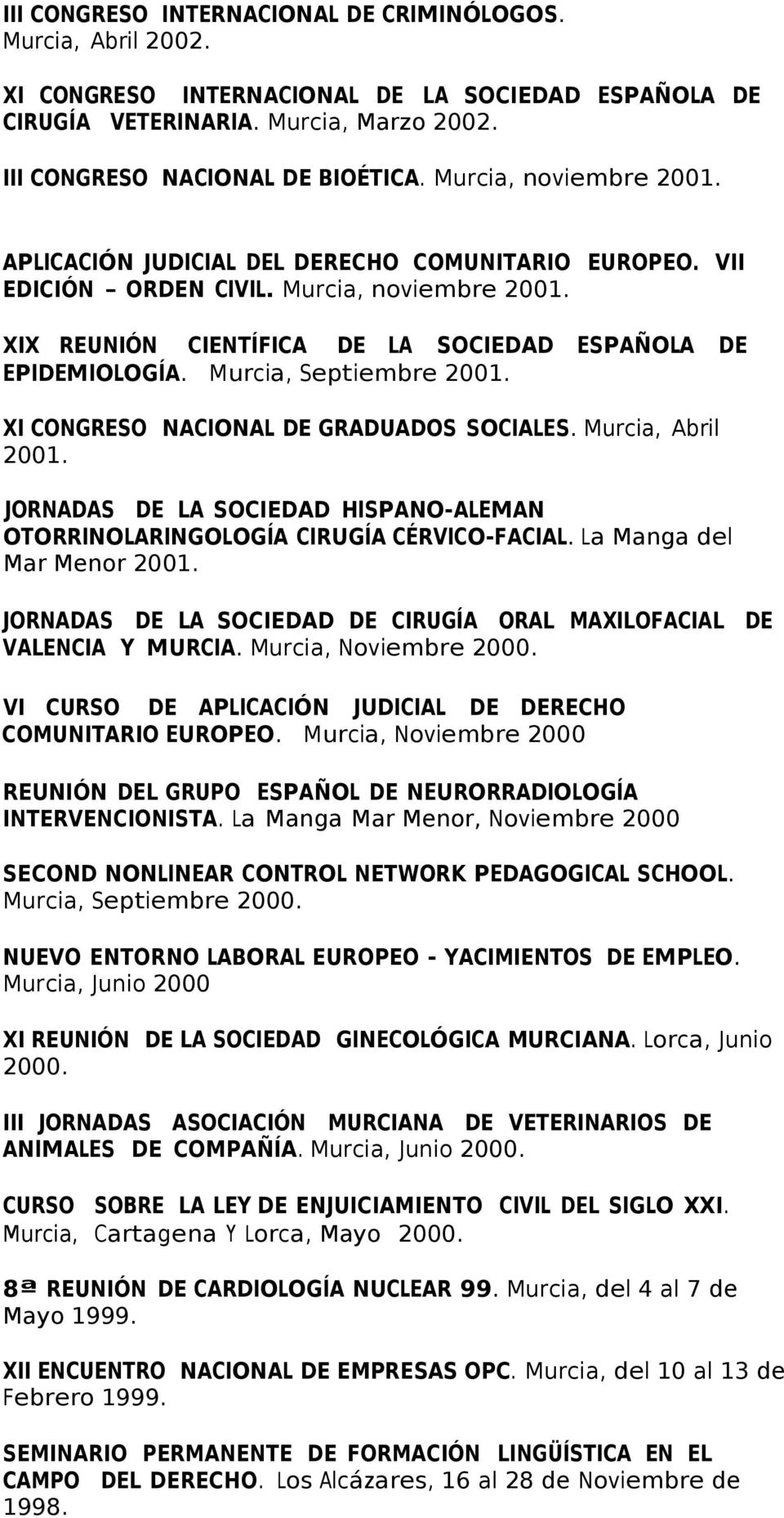 Murcia, Septiembre 2001. XI CONGRESO NACIONAL DE GRADUADOS SOCIALES. Murcia, Abril 2001. JORNADAS DE LA SOCIEDAD HISPANO-ALEMAN OTORRINOLARINGOLOGÍA CIRUGÍA CÉRVICO-FACIAL.
