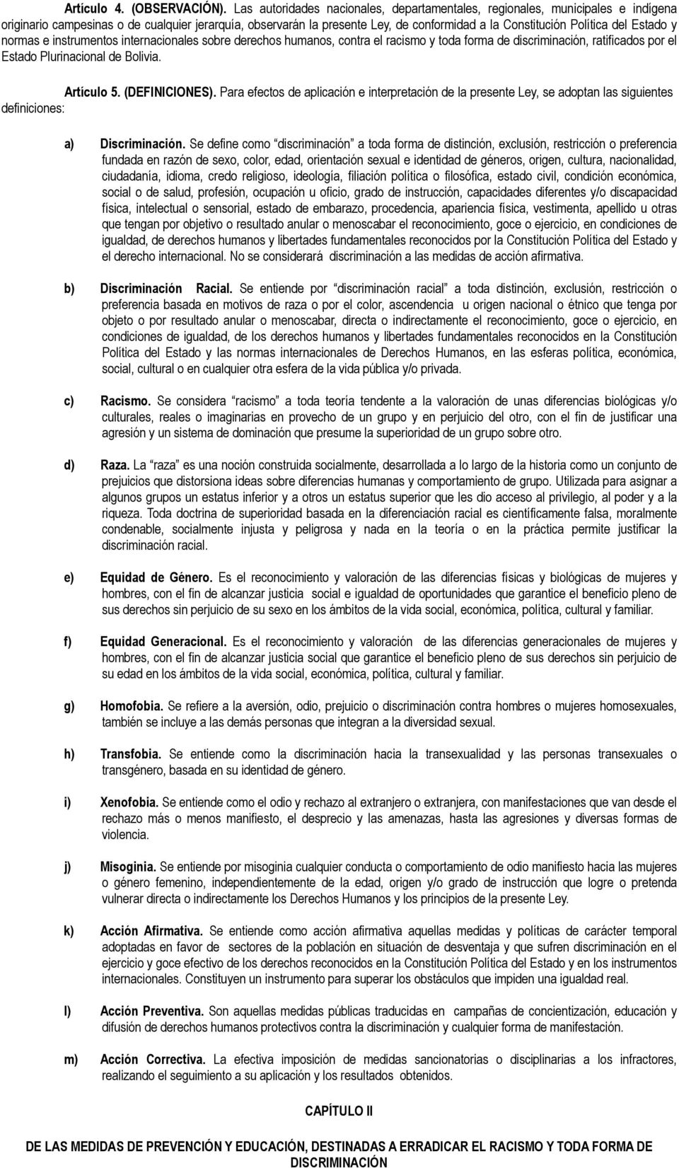 del Estado y normas e instrumentos internacionales sobre derechos humanos, contra el racismo y toda forma de discriminación, ratificados por el Estado Plurinacional de Bolivia. Artículo 5.