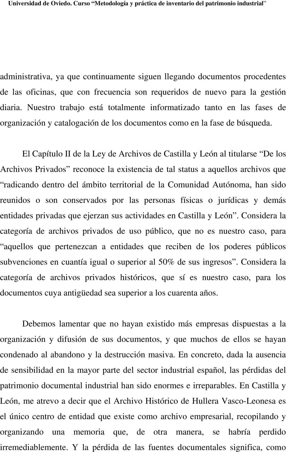 El Capítulo II de la Ley de Archivos de Castilla y León al titularse De los Archivos Privados reconoce la existencia de tal status a aquellos archivos que radicando dentro del ámbito territorial de