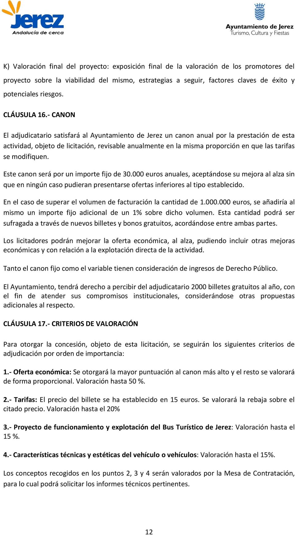 - CANON El adjudicatario satisfará al Ayuntamiento de Jerez un canon anual por la prestación de esta actividad, objeto de licitación, revisable anualmente en la misma proporción en que las tarifas se
