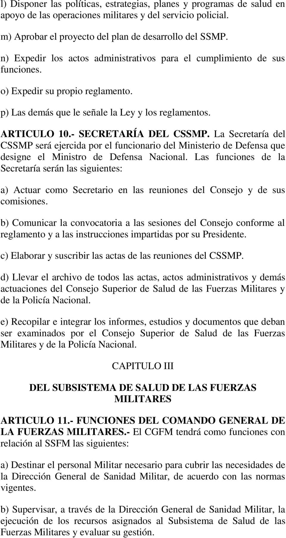 La Secretaría del CSSMP será ejercida por el funcionario del Ministerio de Defensa que designe el Ministro de Defensa Nacional.