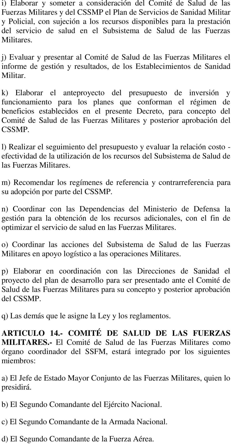 j) Evaluar y presentar al Comité de Salud de las Fuerzas Militares el informe de gestión y resultados, de los Establecimientos de Sanidad Militar.