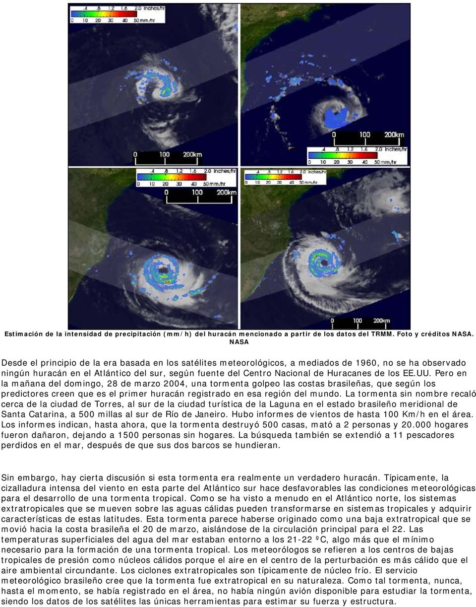 de los EE.UU. Pero en la mañana del domingo, 28 de marzo 2004, una tormenta golpeo las costas brasileñas, que según los predictores creen que es el primer huracán registrado en esa región del mundo.