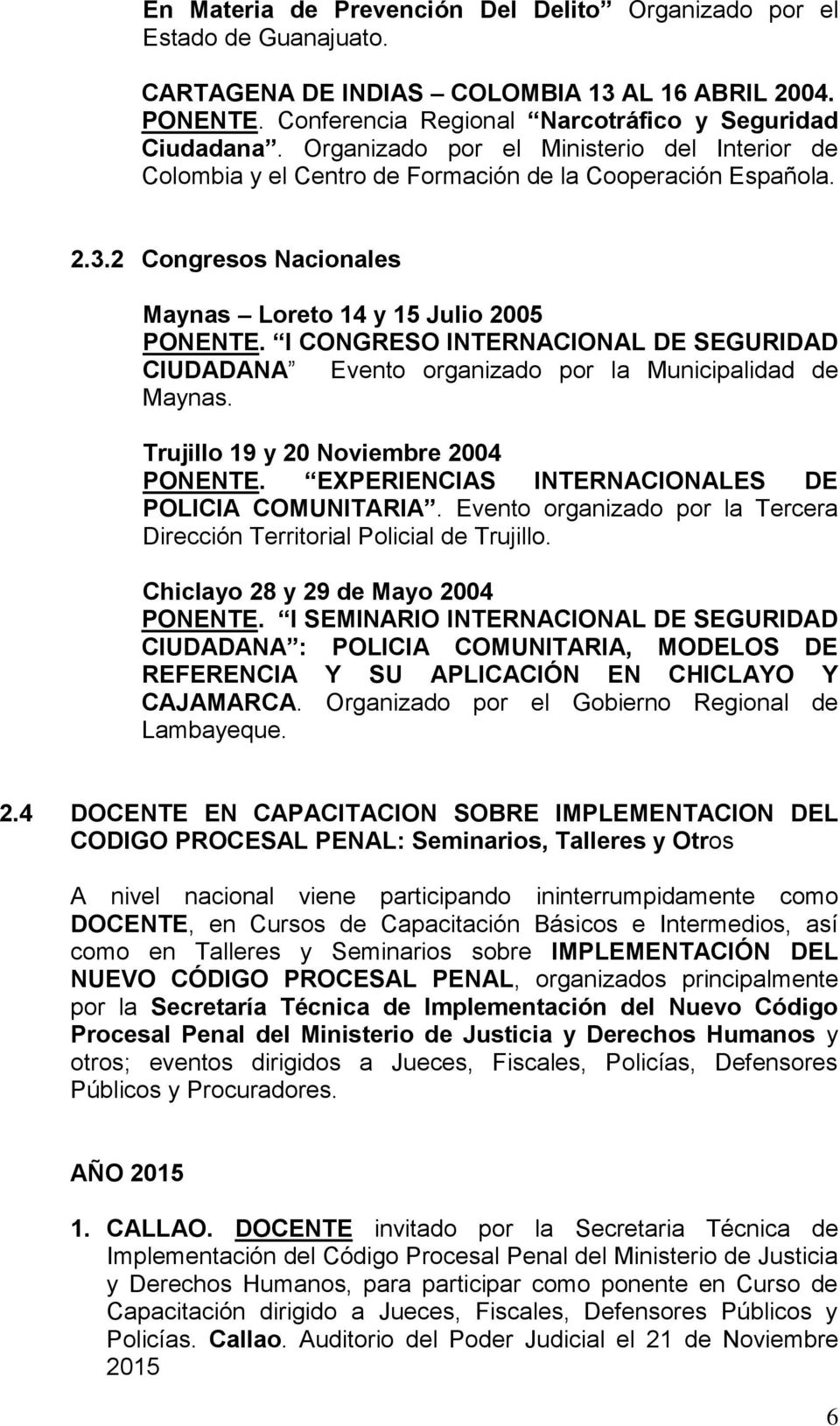 I CONGRESO INTERNACIONAL DE SEGURIDAD CIUDADANA Evento organizado por la Municipalidad de Maynas. Trujillo 19 y 20 Noviembre 2004 PONENTE. EXPERIENCIAS INTERNACIONALES DE POLICIA COMUNITARIA.