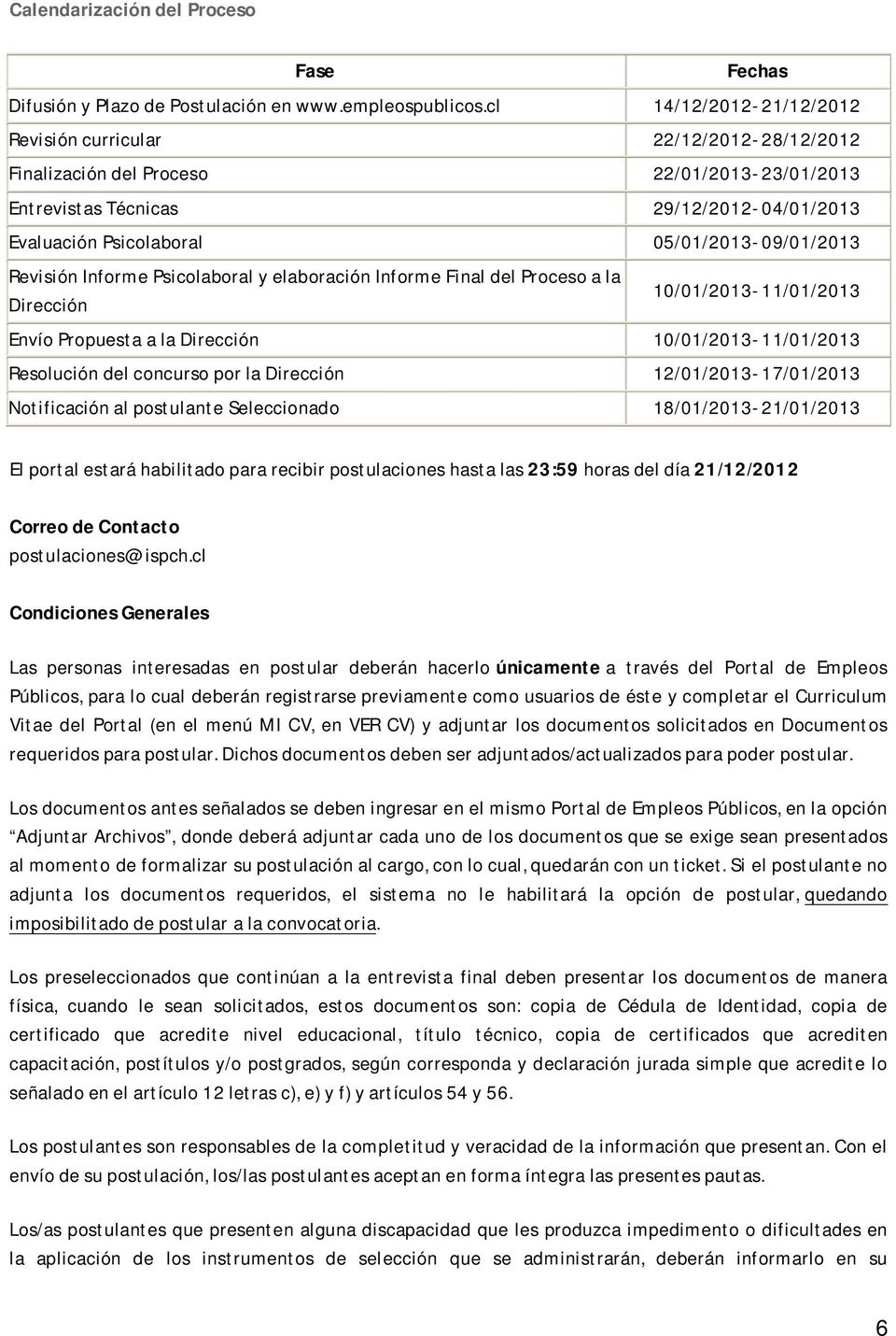 05/01/2013-09/01/2013 Revisión Informe Psicolaboral y elaboración Informe Final del Proceso a la Dirección 10/01/2013-11/01/2013 Envío Propuesta a la Dirección 10/01/2013-11/01/2013 Resolución del