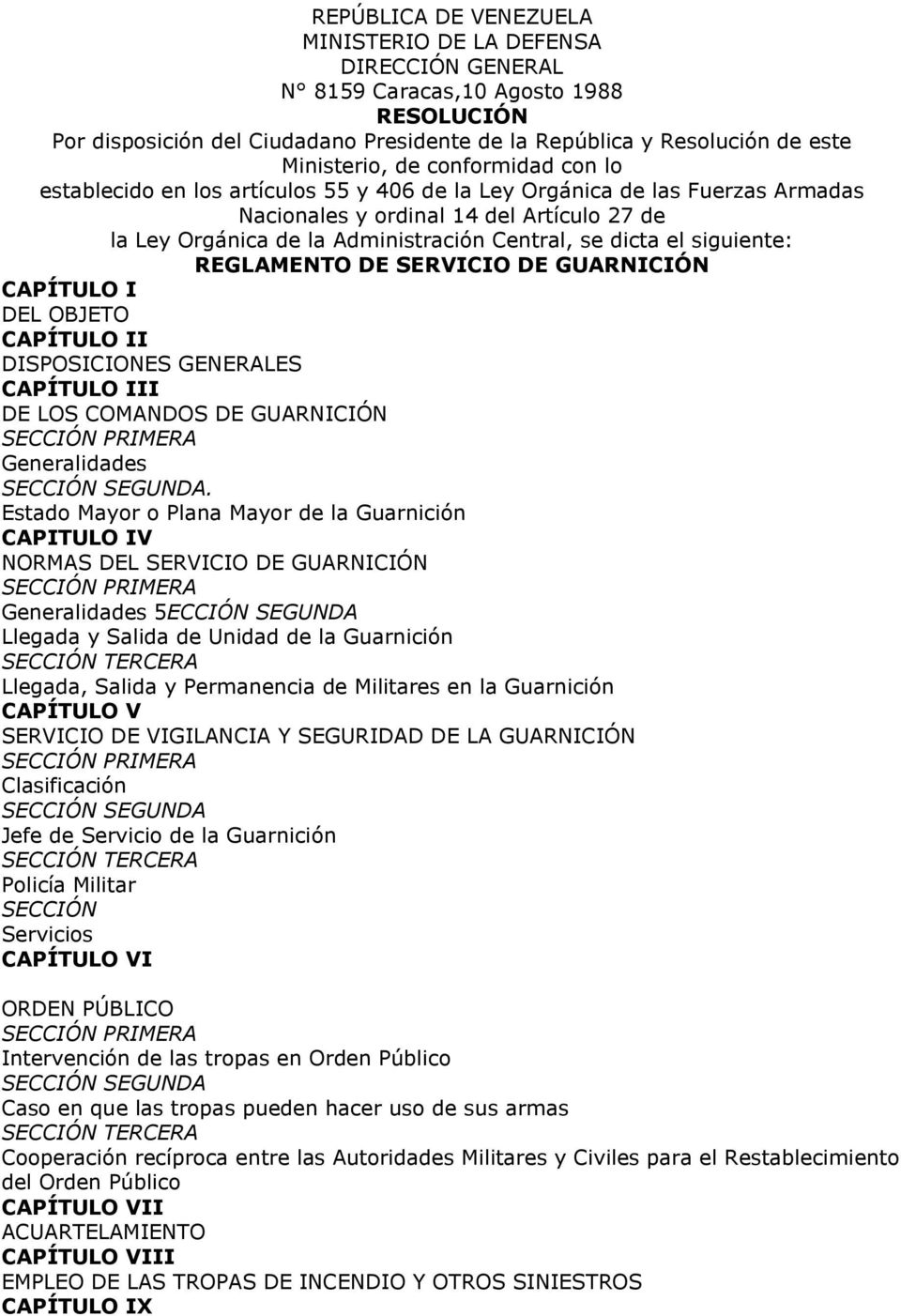 siguiente: REGLAMENTO DE SERVICIO DE GUARNICIÓN CAPÍTULO I DEL OBJETO CAPÍTULO II DISPOSICIONES GENERALES CAPÍTULO III DE LOS COMANDOS DE GUARNICIÓN Generalidades.
