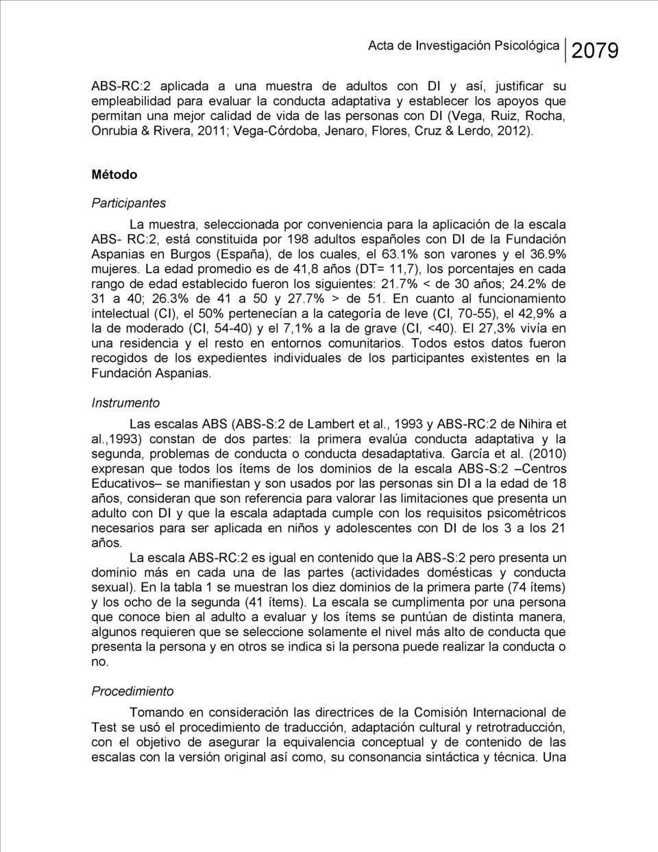 Método Participantes La muestra, seleccionada por conveniencia para la aplicación de la escala ABS- RC:2, está constituida por 198 adultos españoles con DI de la Fundación Aspanias en Burgos