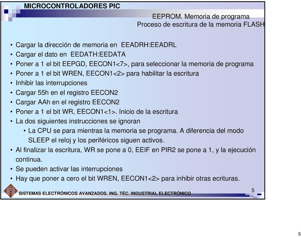 memoria de programa Poner a 1 el bit WREN, EECON1<2> para habilitar la escritura Inhibir las interrupciones Cargar 55h en el registro EECON2 Cargar AAh en el registro EECON2 Poner a 1 el bit WR,