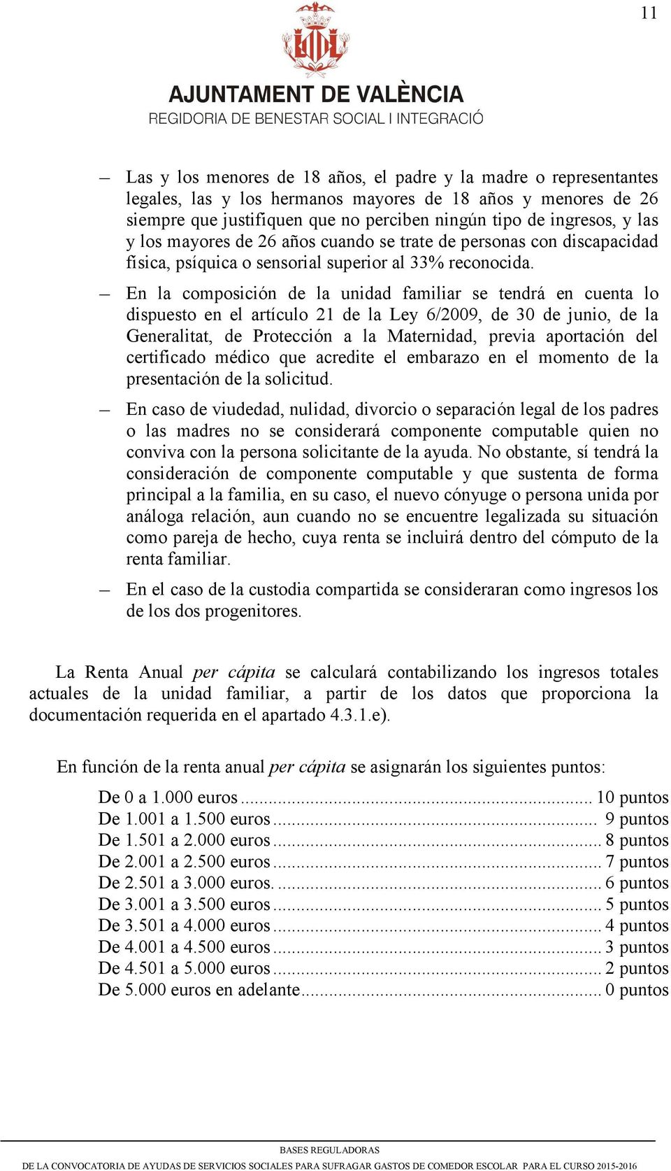 En la composición de la unidad familiar se tendrá en cuenta lo dispuesto en el artículo 21 de la Ley 6/2009, de 30 de junio, de la Generalitat, de Protección a la Maternidad, previa aportación del