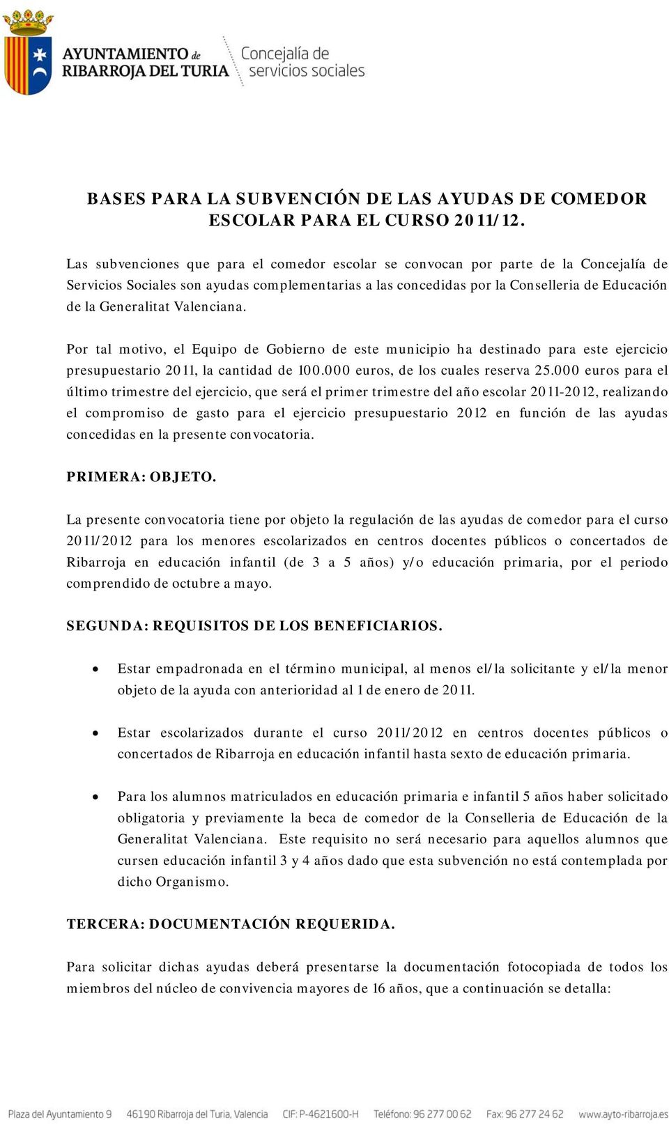 Valenciana. Por tal motivo, el Equipo de Gobierno de este municipio ha destinado para este ejercicio presupuestario 2011, la cantidad de 100.000 euros, de los cuales reserva 25.