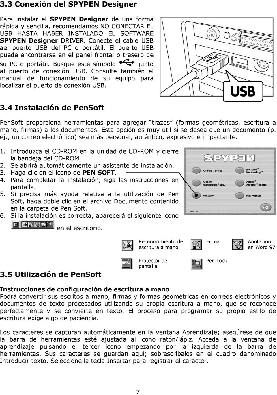 Consulte también el manual de funcionamiento de su equipo para localizar el puerto de conexión USB. 3.