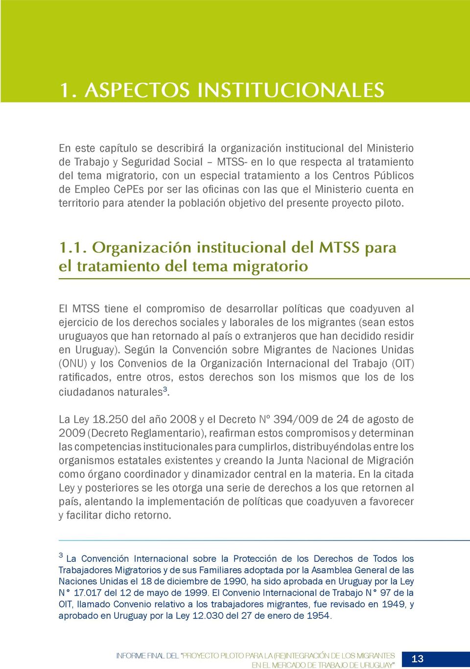 1. Organización institucional del MTSS para el tratamiento del tema migratorio El MTSS tiene el compromiso de desarrollar políticas que coadyuven al ejercicio de los derechos sociales y laborales de