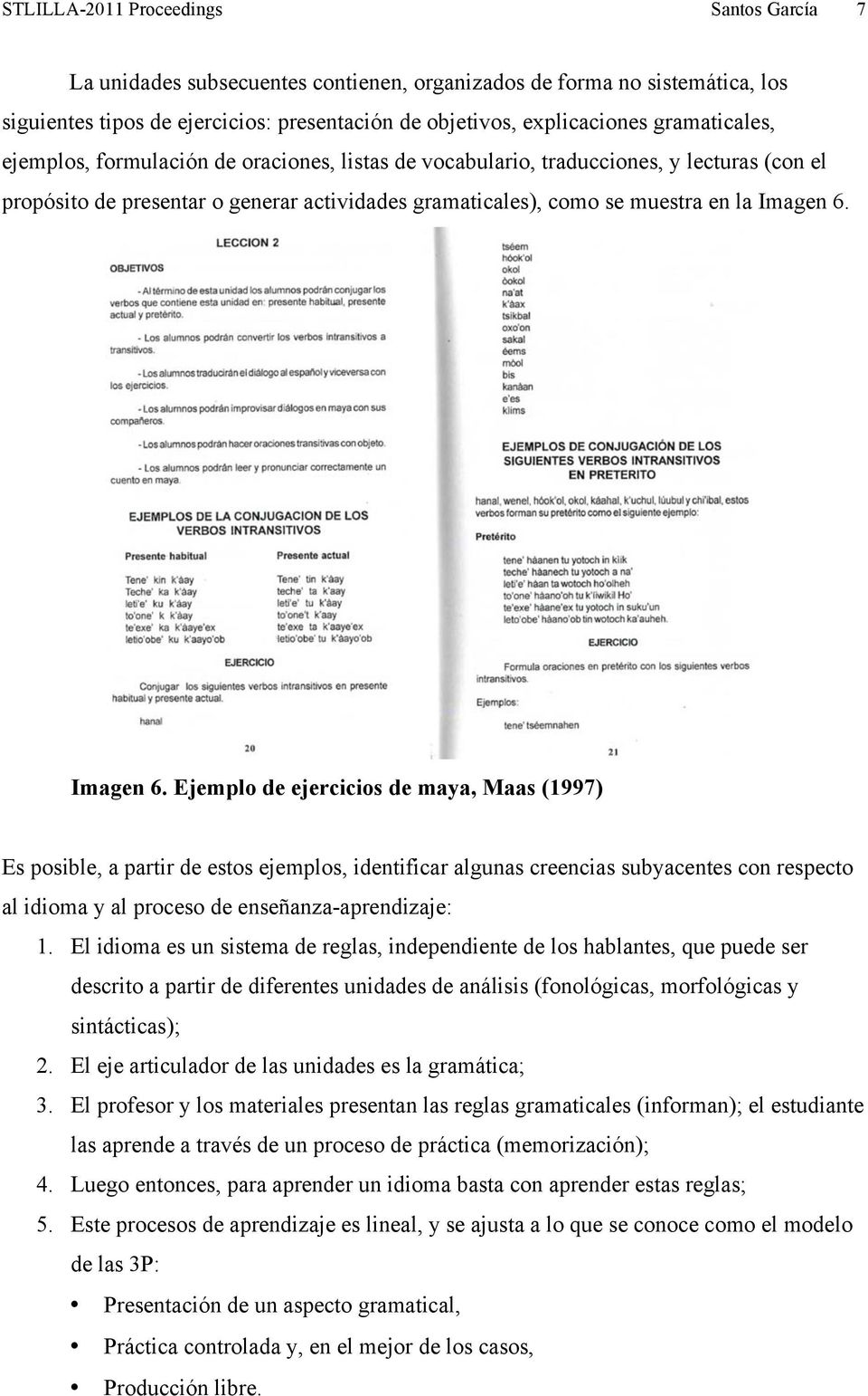 Imagen 6. Ejemplo de ejercicios de maya, Maas (1997) Es posible, a partir de estos ejemplos, identificar algunas creencias subyacentes con respecto al idioma y al proceso de enseñanza-aprendizaje: 1.