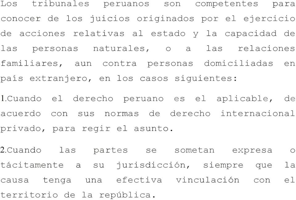 siguientes: 1.Cuando el derecho peruano es el aplicable, de acuerdo con sus normas de derecho internacional privado, para regir el asunto. 2.