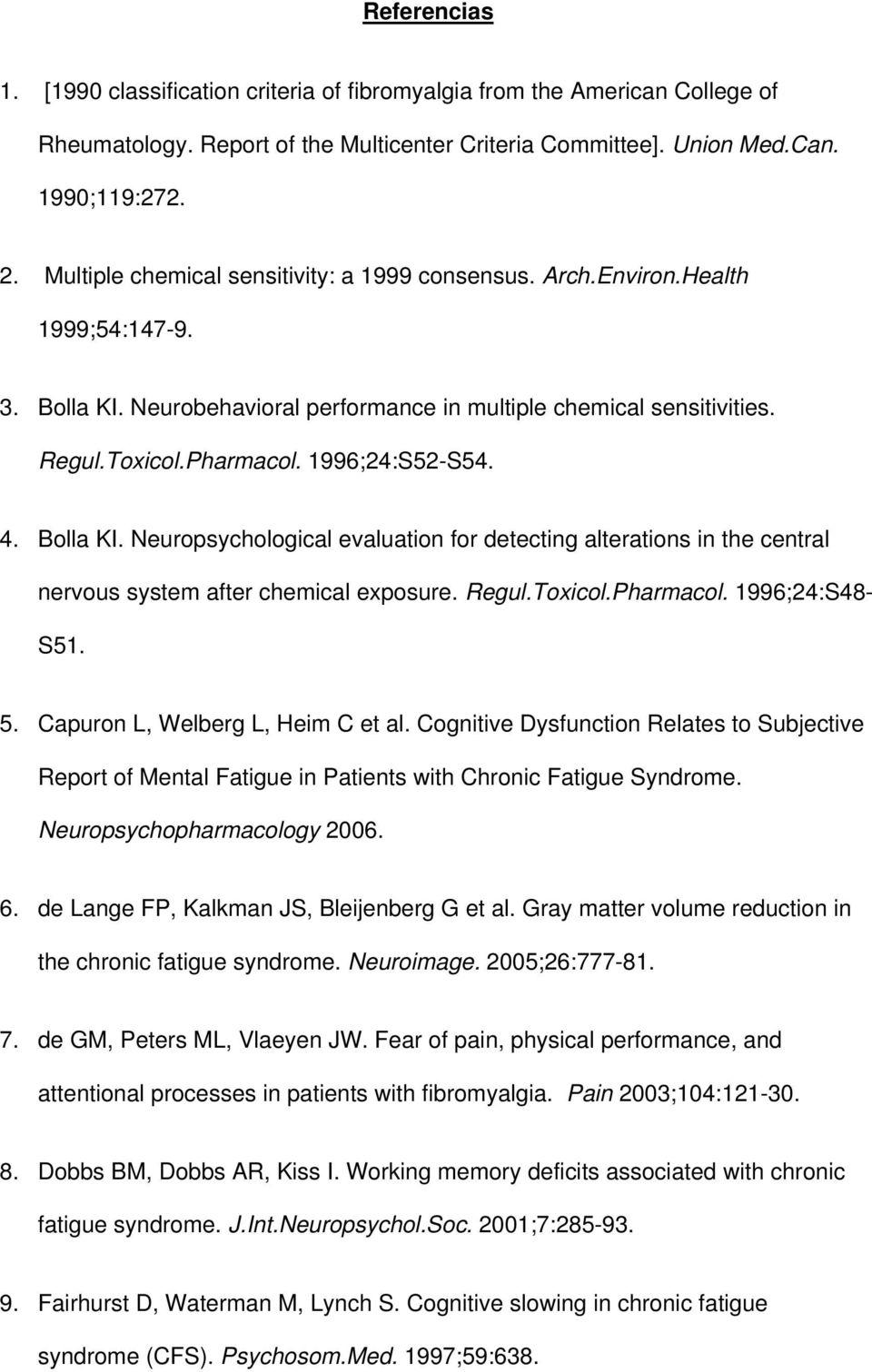 1996;24:S52-S54. 4. Bolla KI. Neuropsychological evaluation for detecting alterations in the central nervous system after chemical exposure. Regul.Toxicol.Pharmacol. 1996;24:S48- S51. 5.