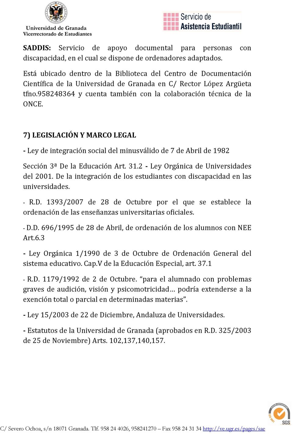 958248364 y cuenta también con la colaboración técnica de la ONCE. 7) LEGISLACIÓN Y MARCO LEGAL - Ley de integración social del minusválido de 7 de Abril de 1982 Sección 3ª De la Educación Art. 31.