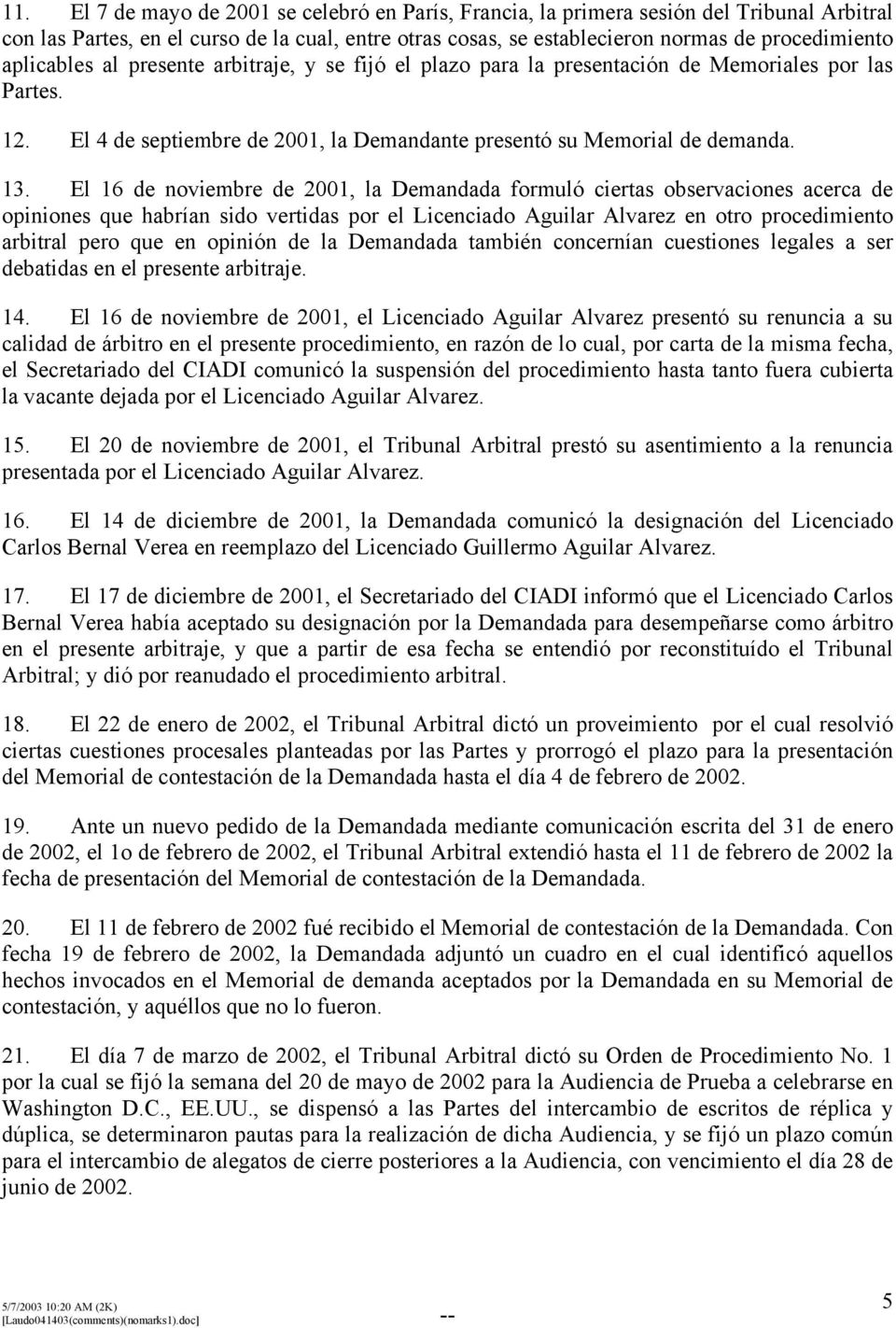 El 16 de noviembre de 2001, la Demandada formuló ciertas observaciones acerca de opiniones que habrían sido vertidas por el Licenciado Aguilar Alvarez en otro procedimiento arbitral pero que en