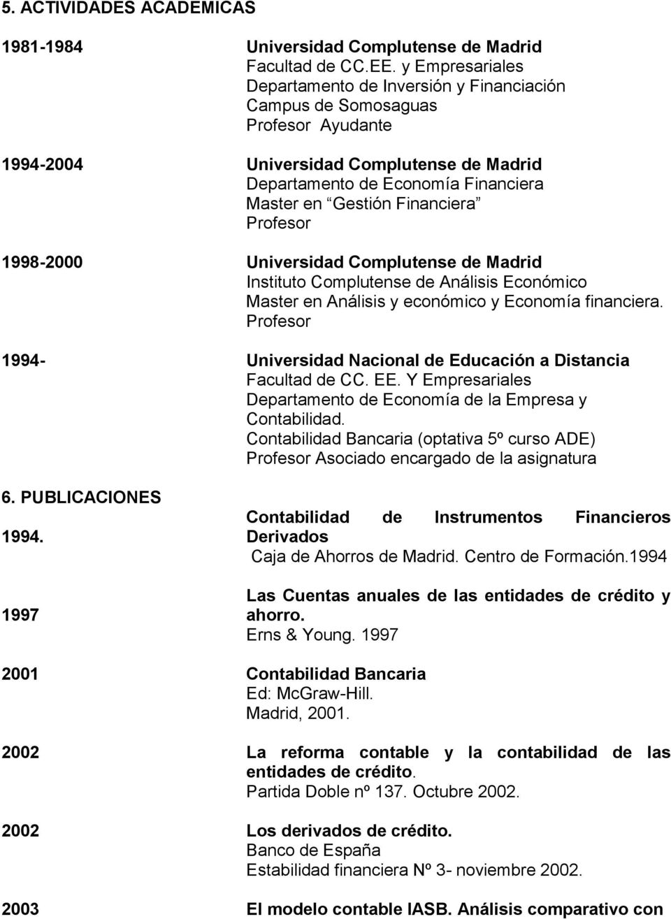 Financiera Profesor 1998-2000 Universidad Complutense de Madrid Instituto Complutense de Análisis Económico Master en Análisis y económico y Economía financiera.