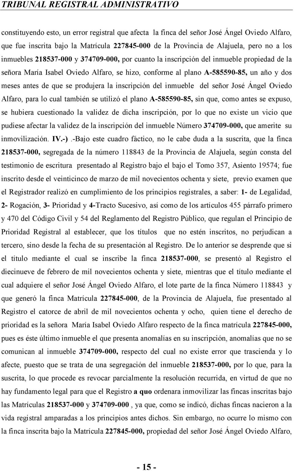 la inscripción del inmueble del señor José Ángel Oviedo Alfaro, para lo cual también se utilizó el plano A-585590-85, sin que, como antes se expuso, se hubiera cuestionado la validez de dicha