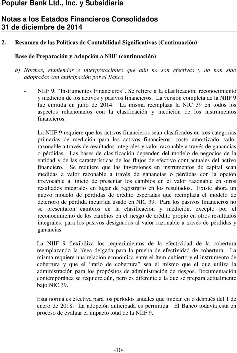 La versión completa de la NIIF 9 fue emitida en julio de 2014. La misma reemplaza la NIC 39 en todos los aspectos relacionados con la clasificación y medición de los instrumentos financieros.