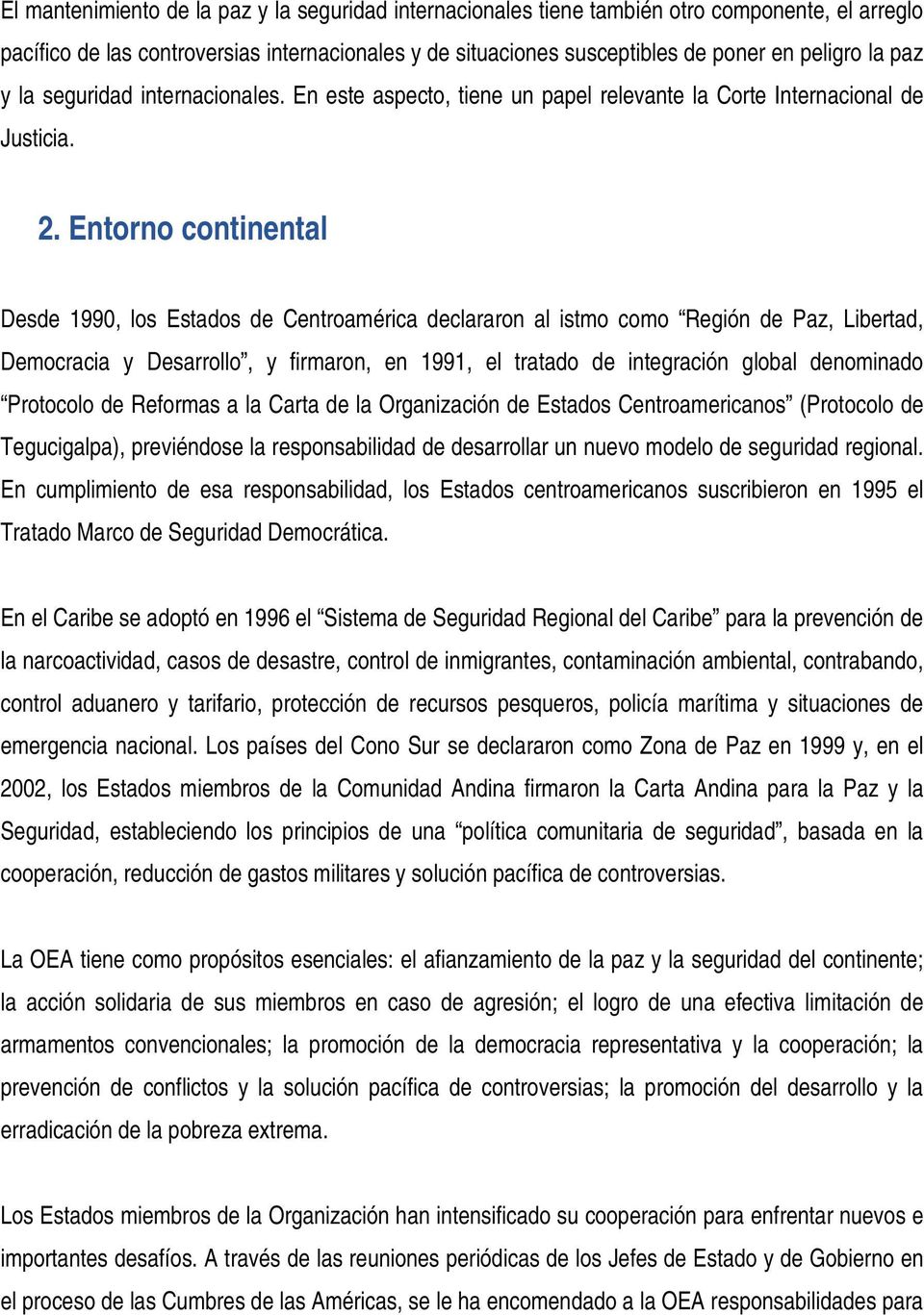 Entorno continental Desde 1990, los Estados de Centroamérica declararon al istmo como Región de Paz, Libertad, Democracia y Desarrollo, y firmaron, en 1991, el tratado de integración global