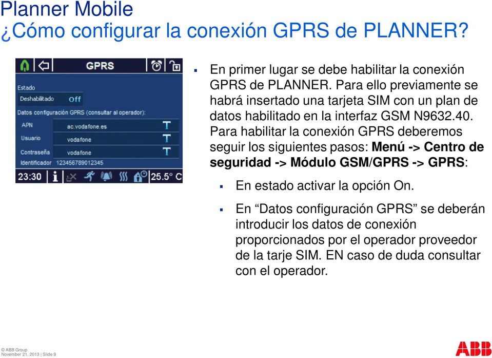 Para habilitar la conexión GPRS deberemos seguir los siguientes pasos: Menú -> Centro de seguridad -> Módulo GSM/GPRS -> GPRS: En estado activar