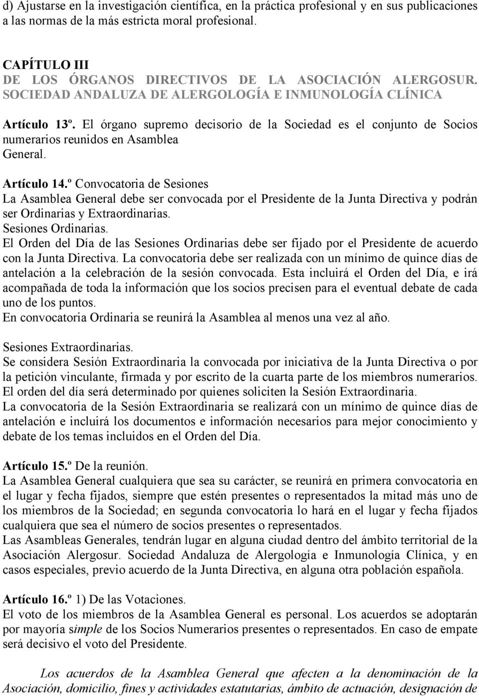 El órgano supremo decisorio de la Sociedad es el conjunto de Socios numerarios reunidos en Asamblea General. Artículo 14.