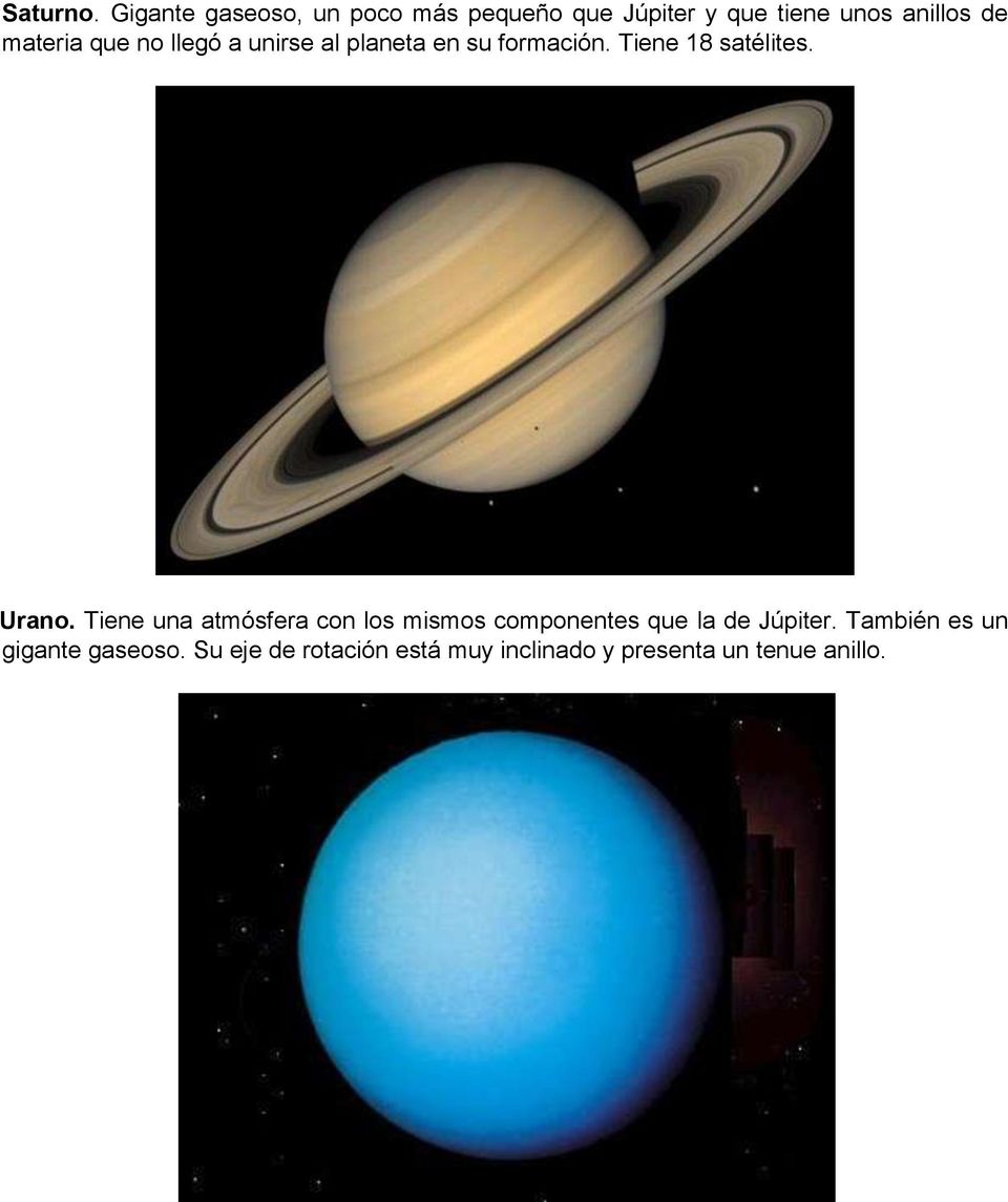 materia que no llegó a unirse al planeta en su formación. Tiene 18 satélites. Urano.