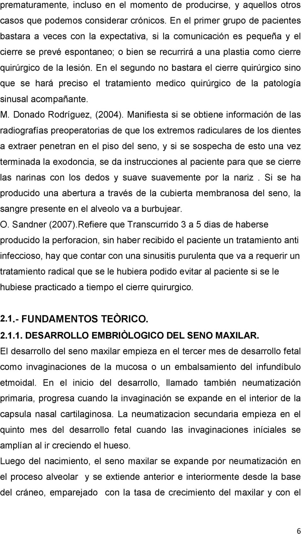 lesión. En el segundo no bastara el cierre quirúrgico sino que se hará preciso el tratamiento medico quirúrgico de la patología sinusal acompañante. M. Donado Rodríguez, (2004).