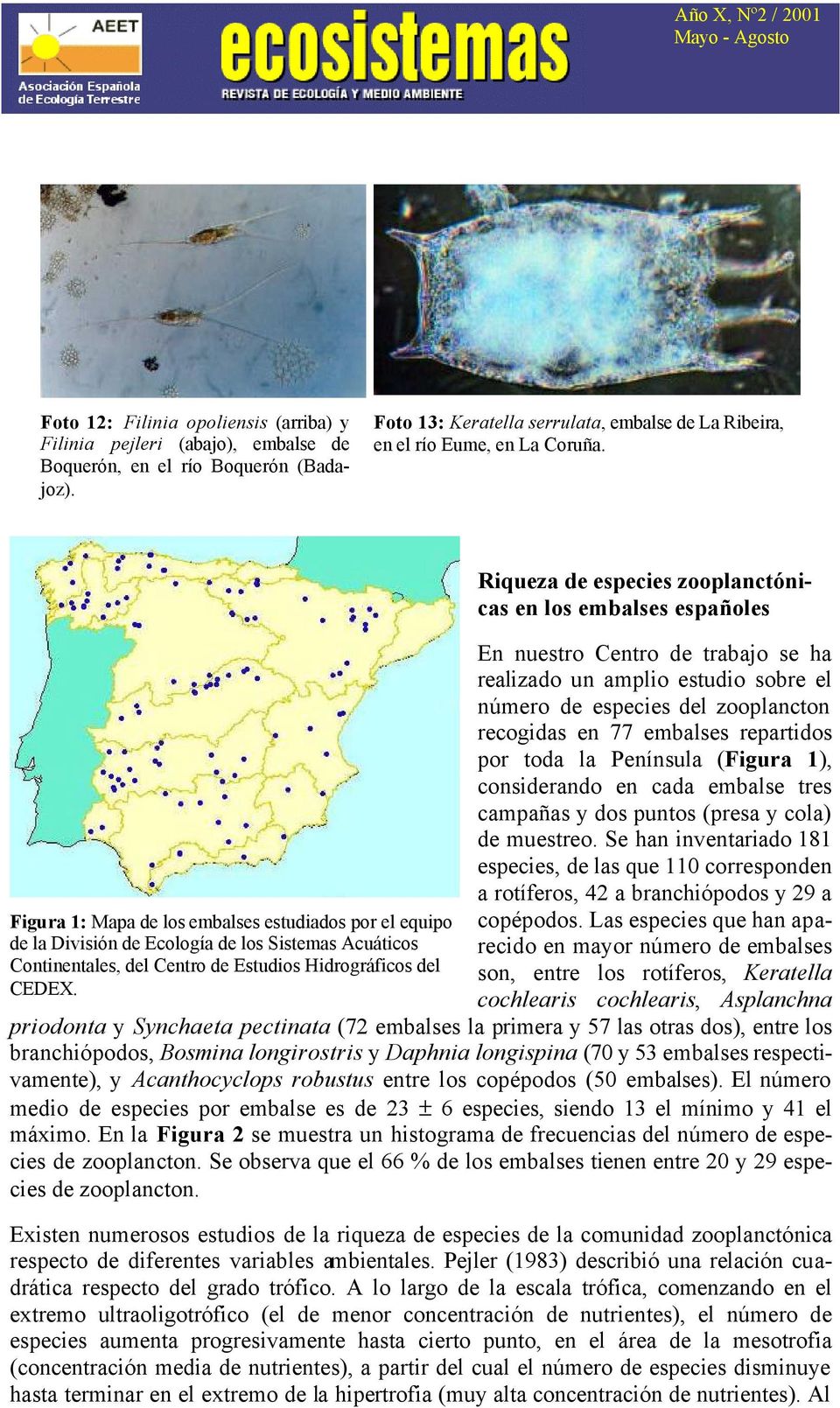 Riqueza de especies zooplanctónicas en los embalses españoles En nuestro Centro de trabajo se ha realizado un amplio estudio sobre el número de especies del zooplancton recogidas en 77 embalses