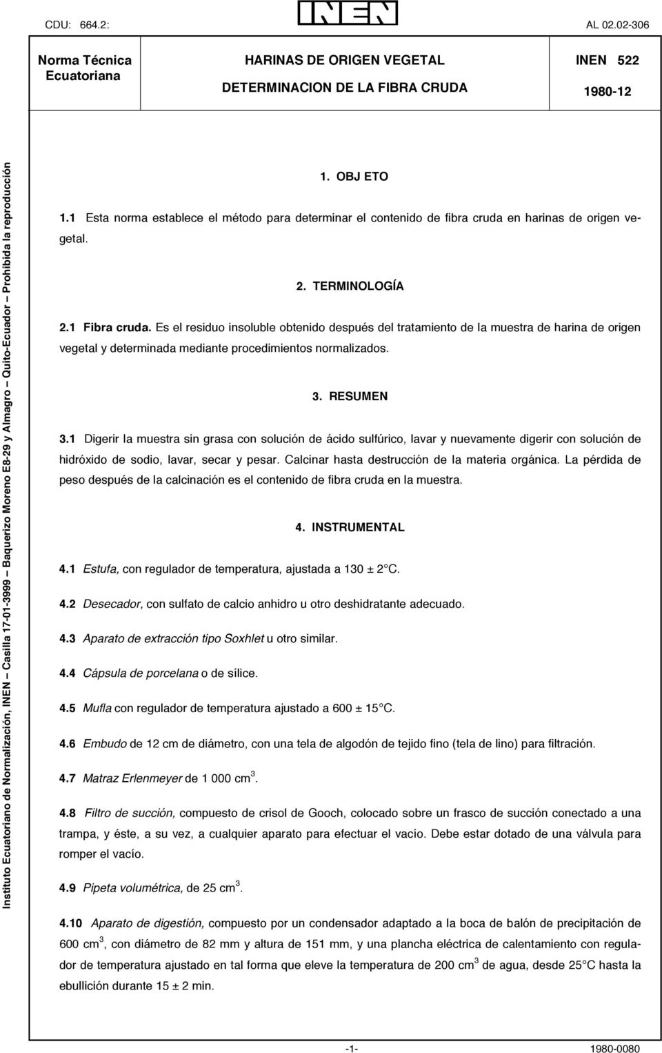 Almagro Quito-Ecuador Prohibida la reproducción 1. OBJ ETO 1.1 Esta norma establece el método para determinar el contenido de fibra cruda en harinas de origen vegetal. 2. TERMINOLOGÍA 2.1 Fibra cruda.