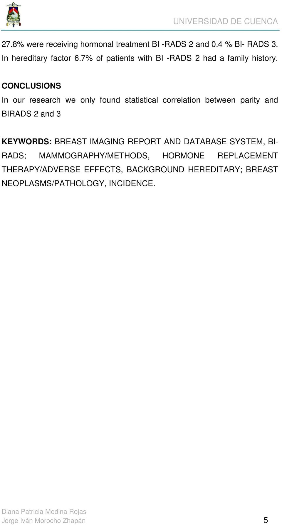 CONCLUSIONS In our research we only found statistical correlation between parity and BIRADS 2 and 3 KEYWORDS: BREAST