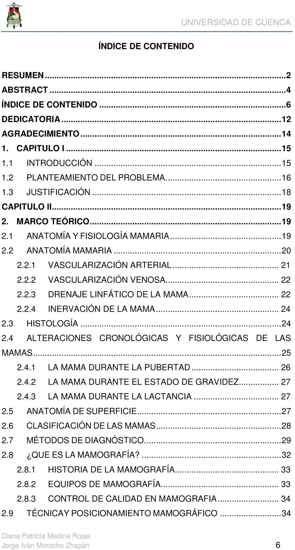 .. 22 2.2.3 DRENAJE LINFÁTICO DE LA MAMA... 22 2.2.4 INERVACIÓN DE LA MAMA... 24 2.3 HISTOLOGÍA... 24 2.4 ALTERACIONES CRONOLÓGICAS Y FISIOLÓGICAS DE LAS MAMAS... 25 2.4.1 LA MAMA DURANTE LA PUBERTAD.