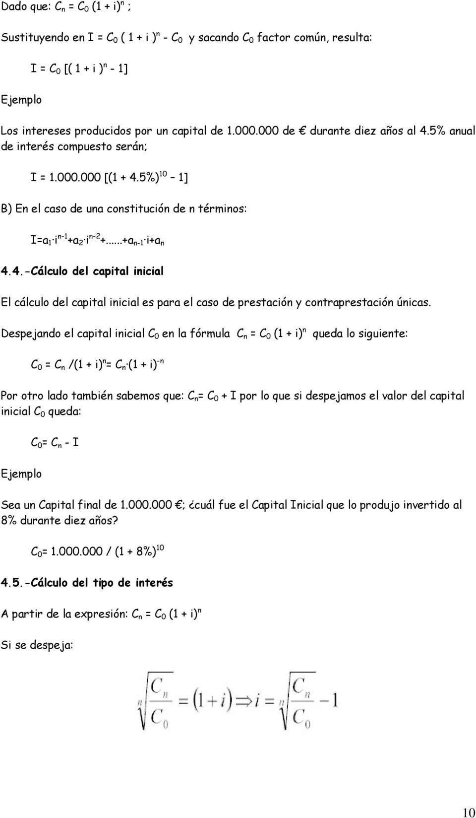 Despejando el capital inicial C 0 en la fórmula C n = C 0 (1 + i) n queda lo siguiente: C 0 = C n /(1 + i) n = C n (1 + i) -n Por otro lado también sabemos que: C n = C 0 + I por lo que si despejamos