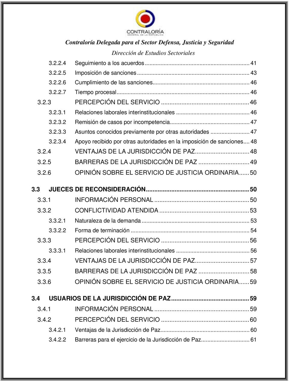 .. 48 3.2.4 VENTAJAS DE LA JURISDICCIÓN DE PAZ...48 3.2.5 BARRERAS DE LA JURISDICCIÓN DE PAZ...49 3.2.6 OPINIÓN SOBRE EL SERVICIO DE JUSTICIA ORDINARIA... 50 3.3 JUECES DE RECONSIDERACIÓN...50 3.3.1 INFORMACIÓN PERSONAL.