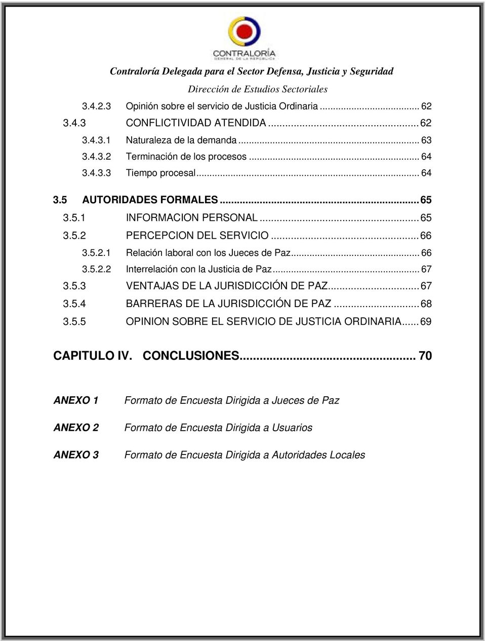 .. 67 3.5.3 VENTAJAS DE LA JURISDICCIÓN DE PAZ...67 3.5.4 BARRERAS DE LA JURISDICCIÓN DE PAZ...68 3.5.5 OPINION SOBRE EL SERVICIO DE JUSTICIA ORDINARIA... 69 CAPITULO IV. CONCLUSIONES.