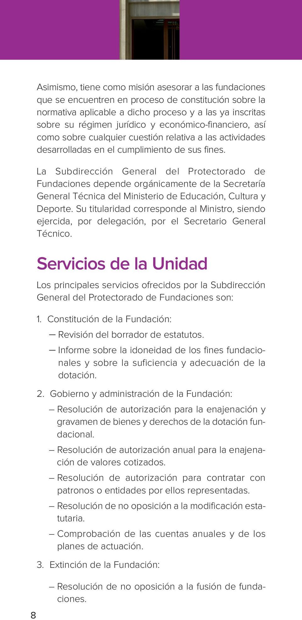 La Subdirección General del Protectorado de Fundaciones depende orgánicamente de la Secretaría General Técnica del Ministerio de Educación, Cultura y Deporte.