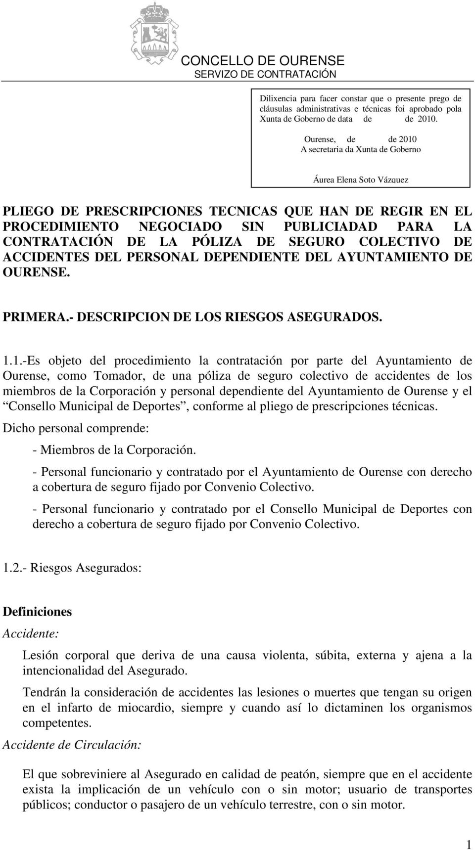 1.-Es objeto del procedimiento la contratación por parte del Ayuntamiento de Ourense, como Tomador, de una póliza de seguro colectivo de accidentes de los miembros de la Corporación y personal