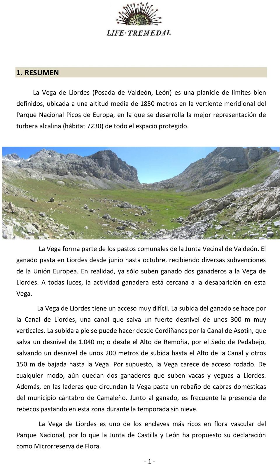 El ganado pasta en Liordes desde junio hasta octubre, recibiendo diversas subvenciones de la Unión Europea. En realidad, ya sólo suben ganado dos ganaderos a la Vega de Liordes.