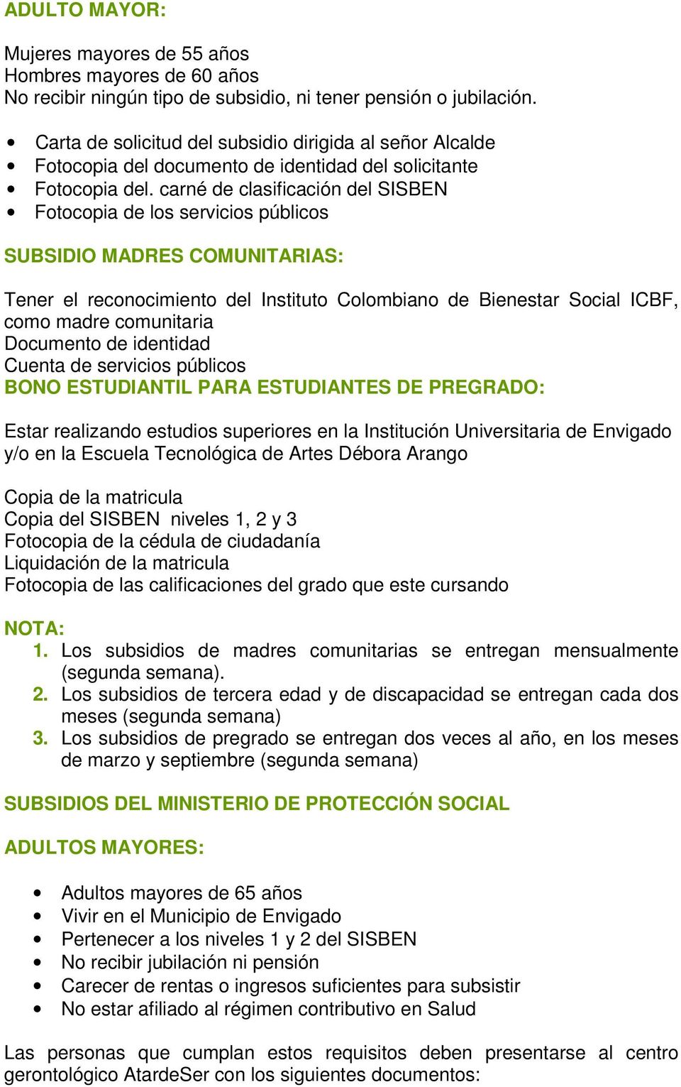 carné de clasificación del SISBEN Fotocopia de los servicios públicos SUBSIDIO MADRES COMUNITARIAS: Tener el reconocimiento del Instituto Colombiano de Bienestar Social ICBF, como madre comunitaria