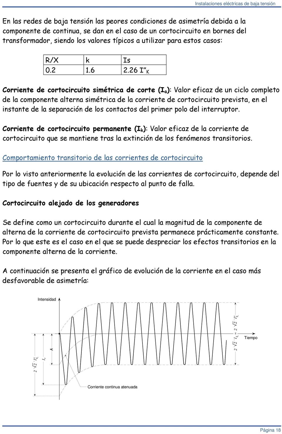 6 I K Corriete de cortocircuito simétrica de corte (I a ): Valor eficaz de u ciclo completo de la compoete altera simétrica de la corriete de cortocircuito prevista, e el istate de la separació de