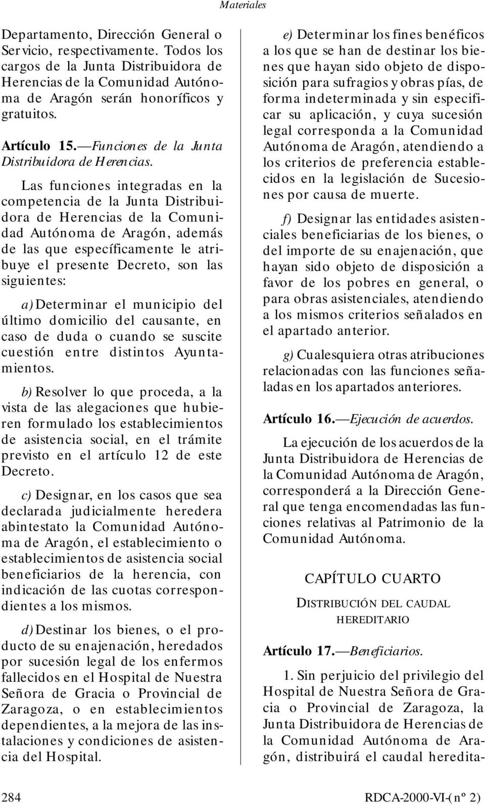 Las funciones integradas en la competencia de la Junta Distribuidora Autónoma de Aragón, además de las que específicamente le atribuye el presente Decreto, son las siguientes: a) Determinar el
