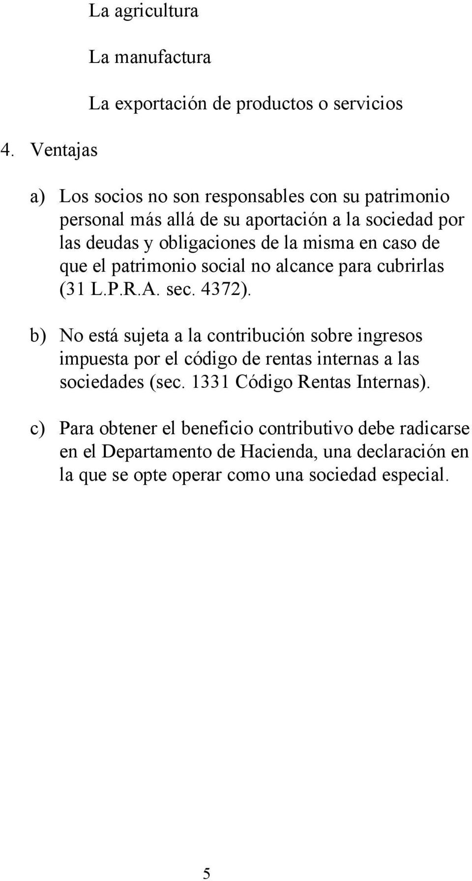 4372). b) No está sujeta a la contribución sobre ingresos impuesta por el código de rentas internas a las sociedades (sec. 1331 Código Rentas Internas).
