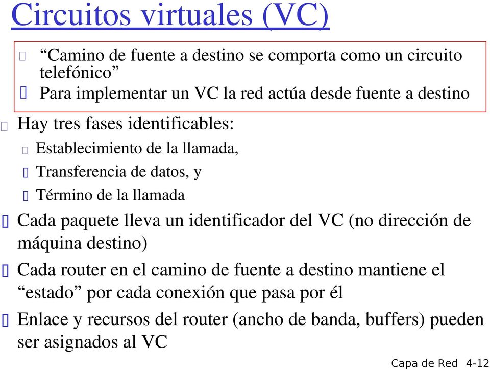 paquete lleva un identificador del VC (no dirección de máquina destino) Cada router en el camino de fuente a destino mantiene el