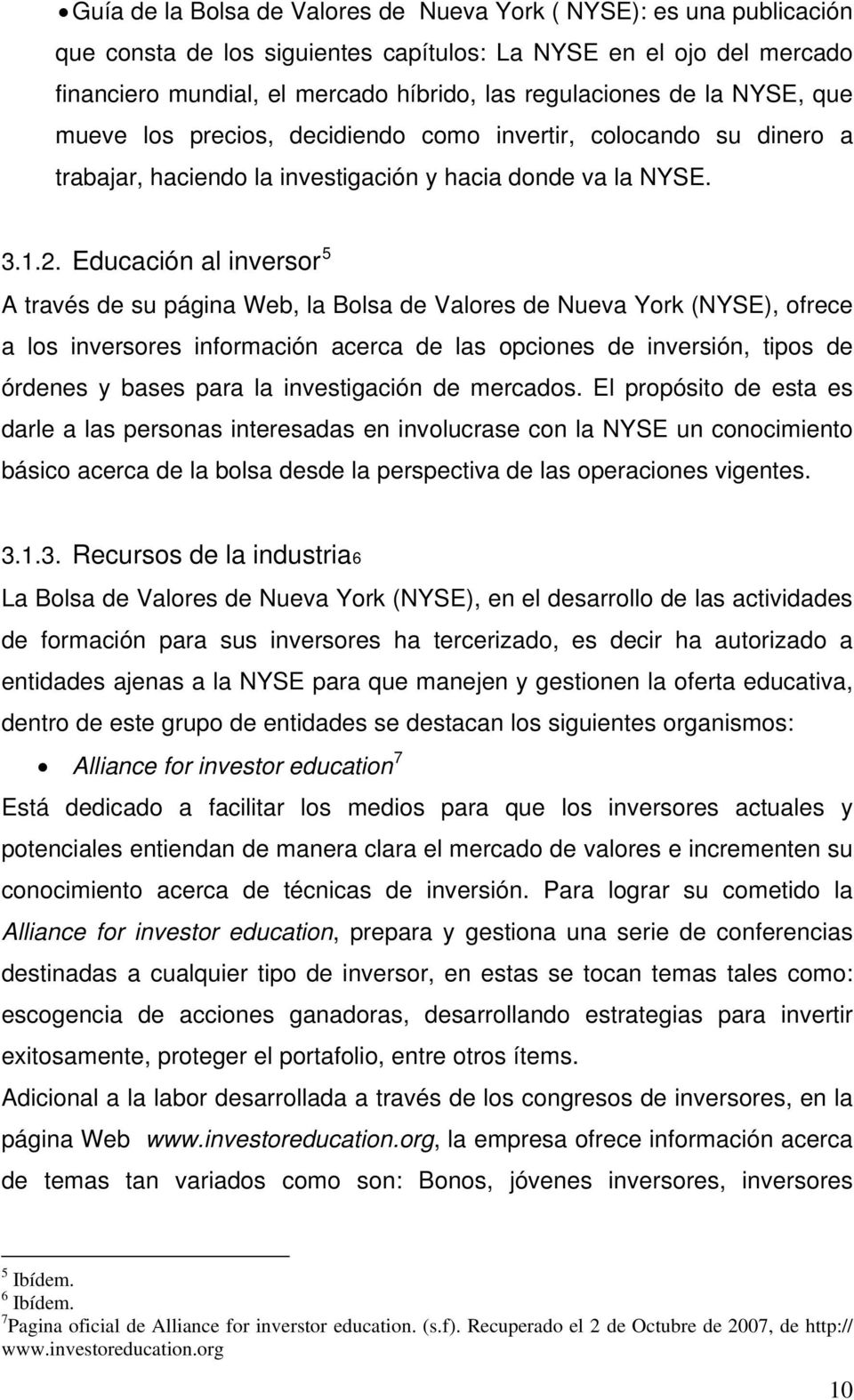 Educación al inversor 5 A través de su página Web, la Bolsa de Valores de Nueva York (NYSE), ofrece a los inversores información acerca de las opciones de inversión, tipos de órdenes y bases para la