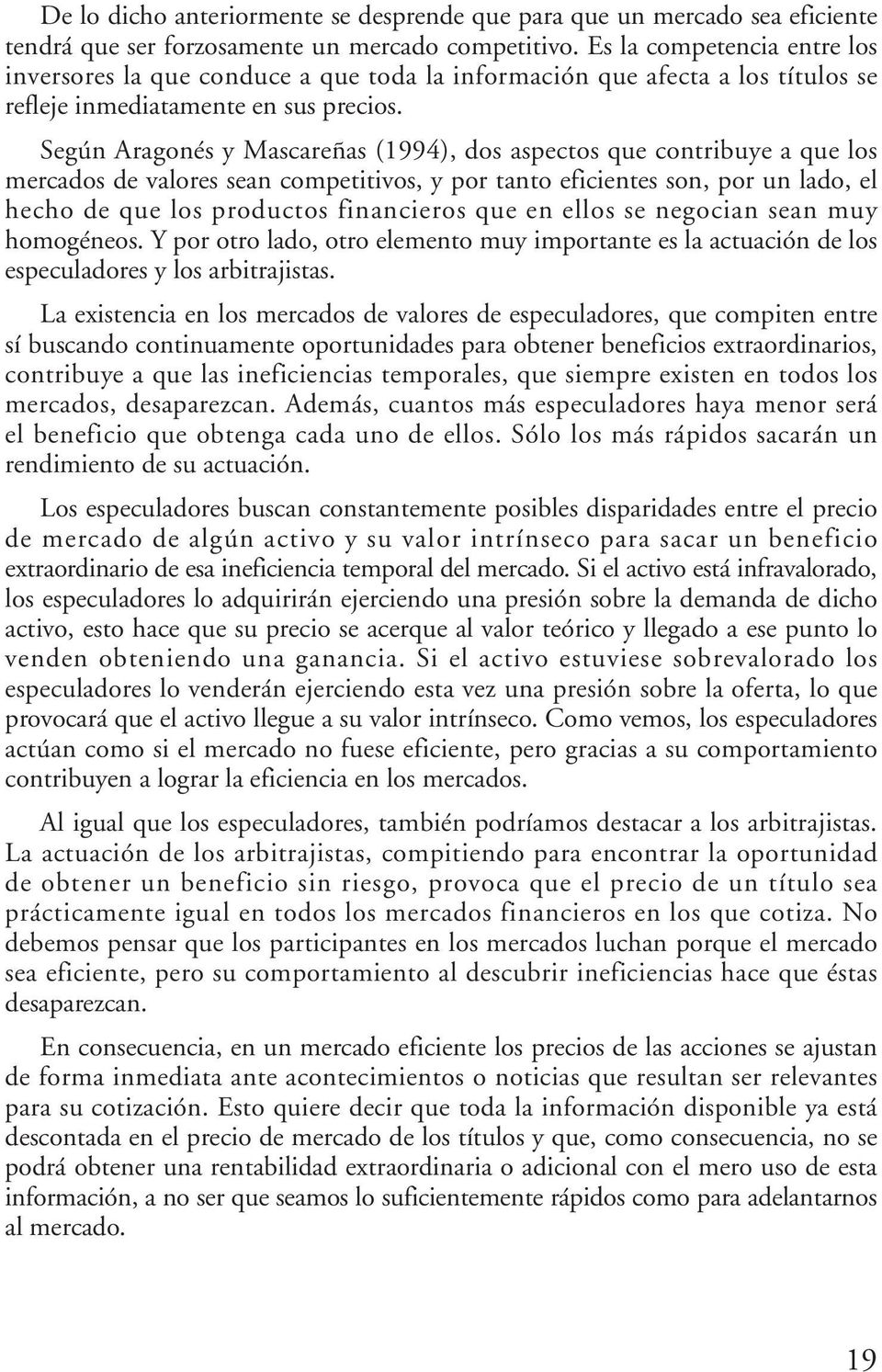 Según Aragonés y Mascareñas (1994), dos aspectos que contribuye a que los mercados de valores sean competitivos, y por tanto eficientes son, por un lado, el hecho de que los productos financieros que