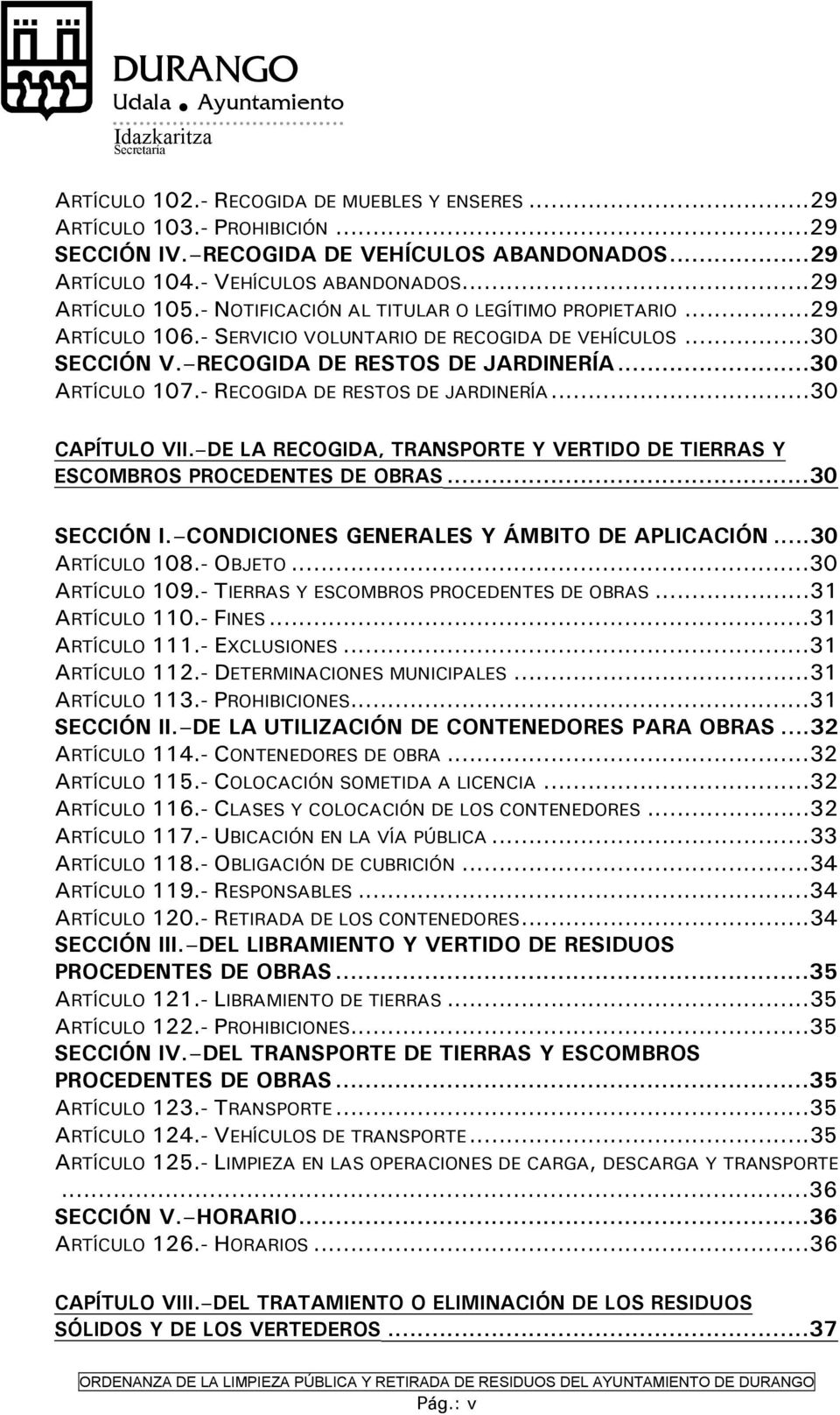 - RECOGIDA DE RESTOS DE JARDINERÍA...30 CAPÍTULO VII. DE LA RECOGIDA, TRANSPORTE Y VERTIDO DE TIERRAS Y ESCOMBROS PROCEDENTES DE OBRAS...30 SECCIÓN I. CONDICIONES GENERALES Y ÁMBITO DE APLICACIÓN.