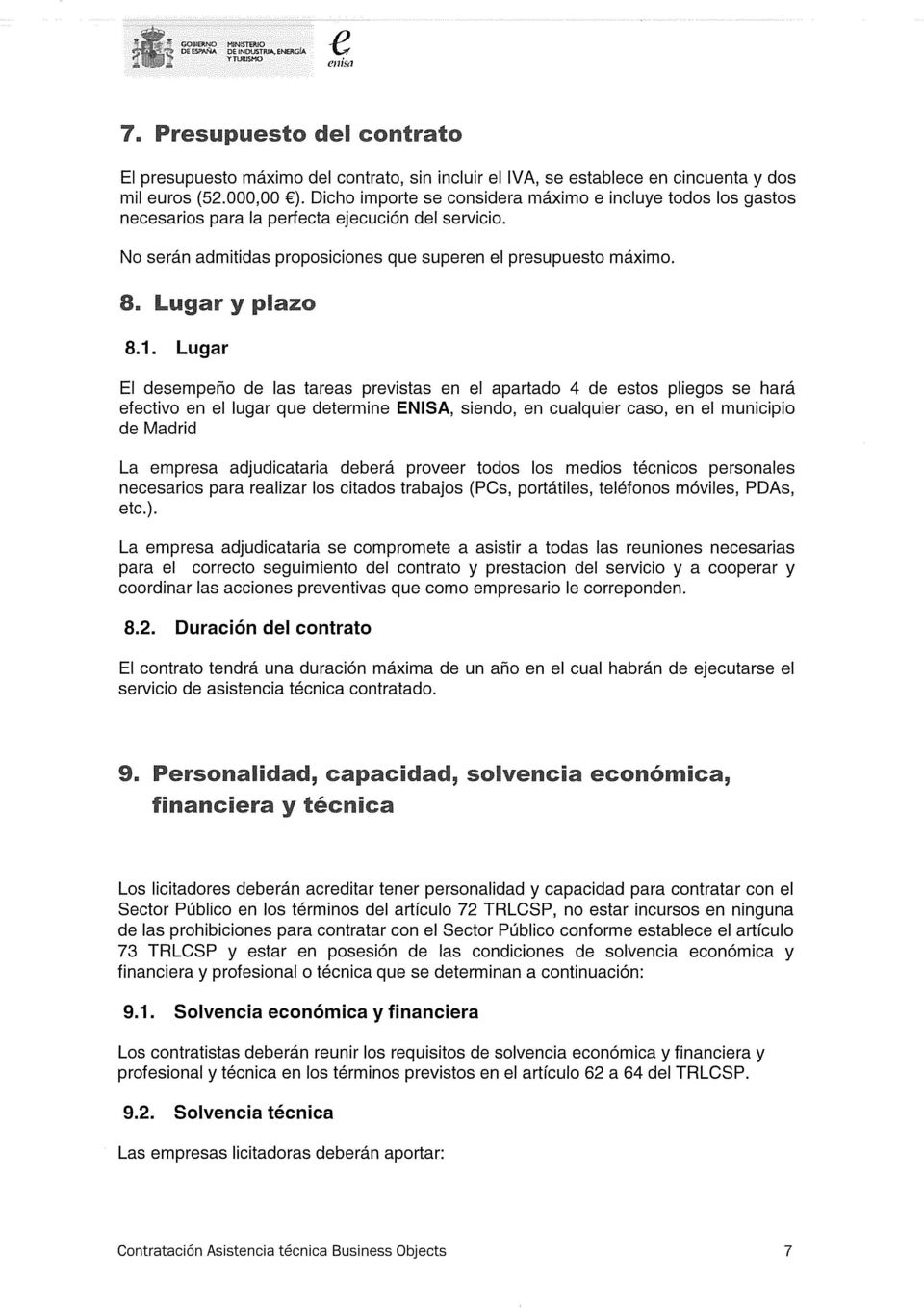 1. Lugar El desempeño de las tareas previstas en el apartado 4 de estos pliegos se hará efectivo en el lugar que determine ENISA, siendo, en cualquier caso, en el municipio de Madrid La empresa