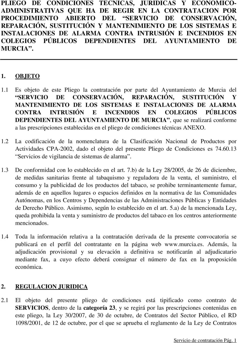 1 Es objeto de este Pliego la contratación por parte del Ayuntamiento de Murcia del SERVICIO DE CONSERVACIÓN, REPARACIÓN, SUSTITUCIÓN Y MANTENIMIENTO DE LOS SISTEMAS E INSTALACIONES DE ALARMA CONTRA