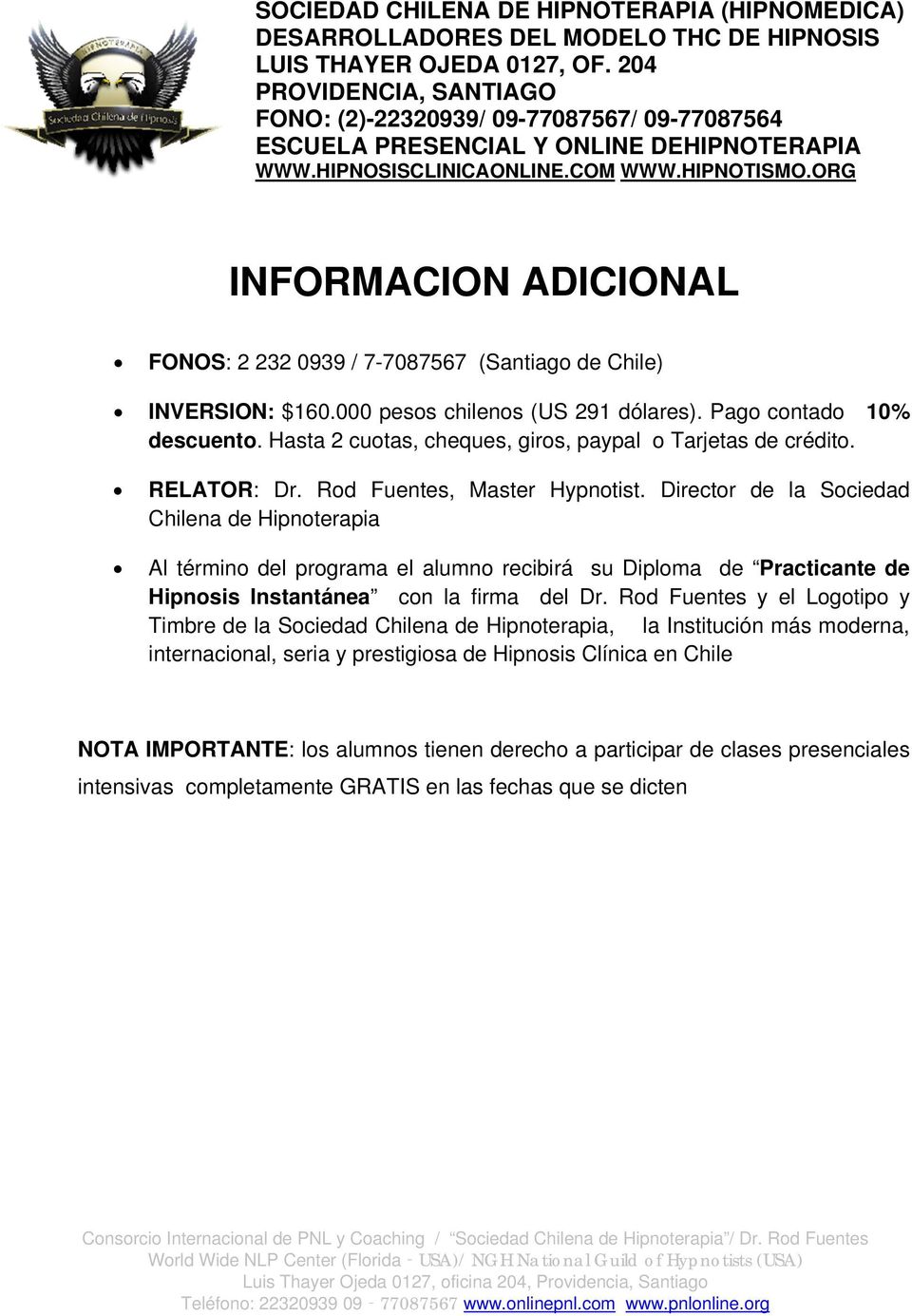 ORG INFORMACION ADICIONAL FONOS: 2 232 0939 / 7-7087567 (Santiago de Chile) INVERSION: $160.000 pesos chilenos (US 291 dólares). Pago contado 10% descuento.